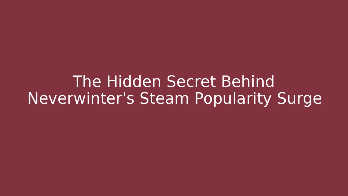 The Hidden Secret Behind Neverwinter’s Steam Popularity Surge