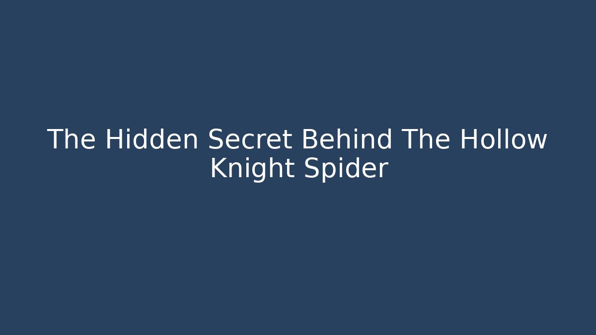 The Hidden Secret Behind The Hollow Knight Spider