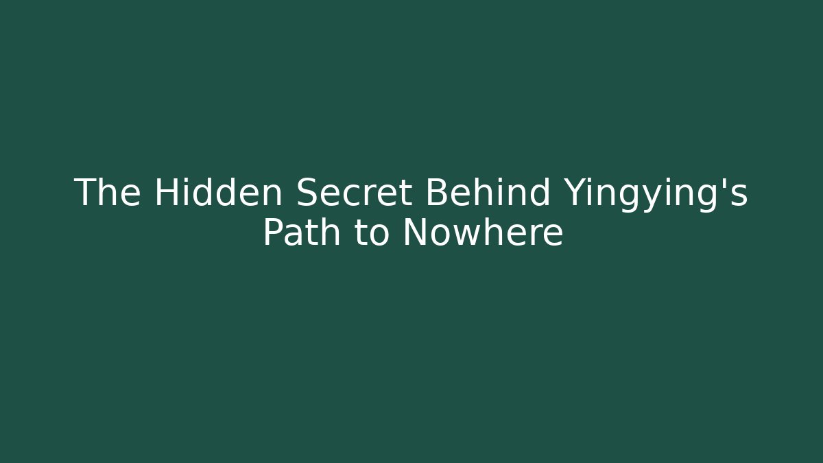The Hidden Secret Behind Yingying's Path to Nowhere