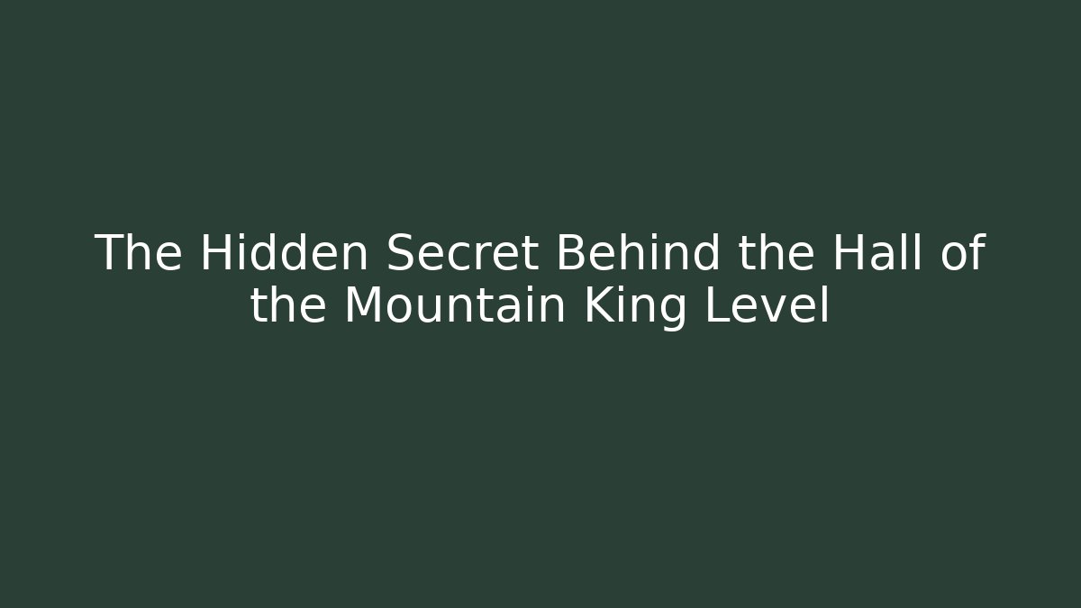 The Hidden Secret Behind the Hall of the Mountain King Level