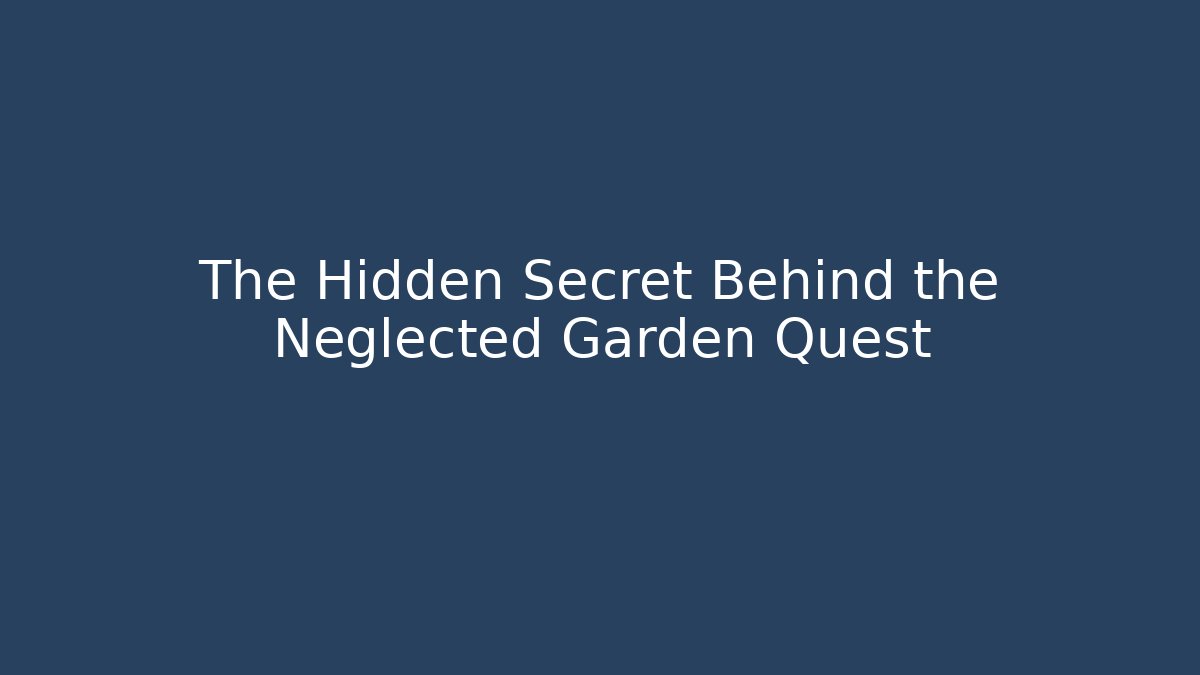 The Hidden Secret Behind the Neglected Garden Quest - Create More Assets