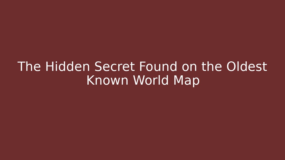 The Hidden Secret Found on the Oldest Known World Map