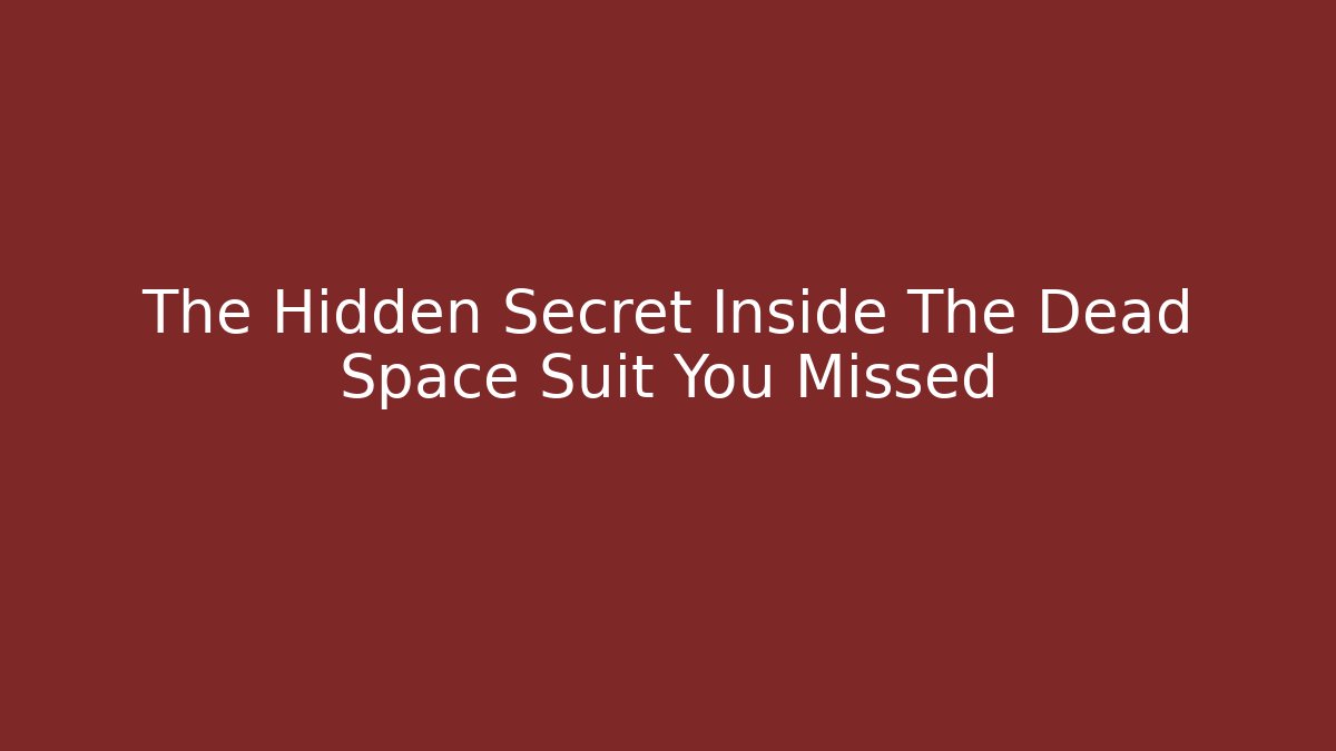 The Hidden Secret Inside The Dead Space Suit You Missed