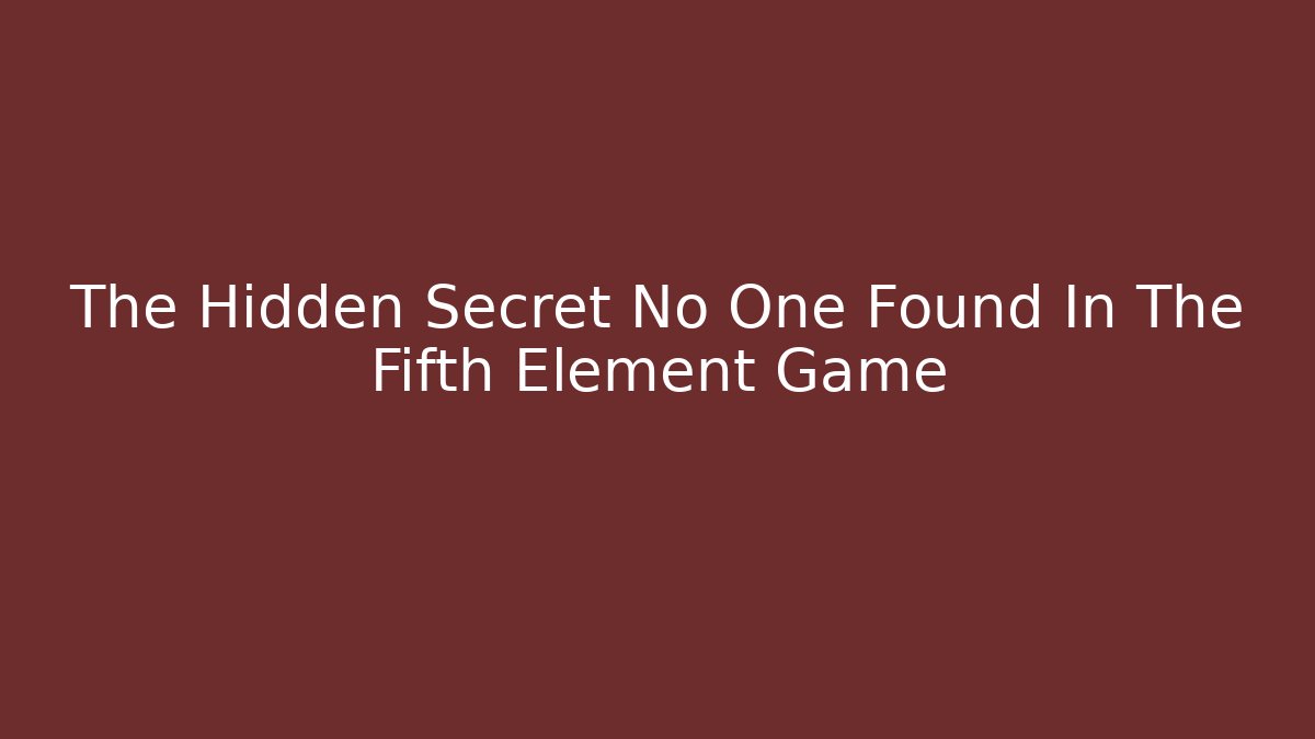 The Hidden Secret No One Found In The Fifth Element Game