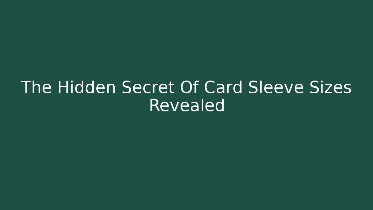 The Hidden Secret Of Card Sleeve Sizes Revealed