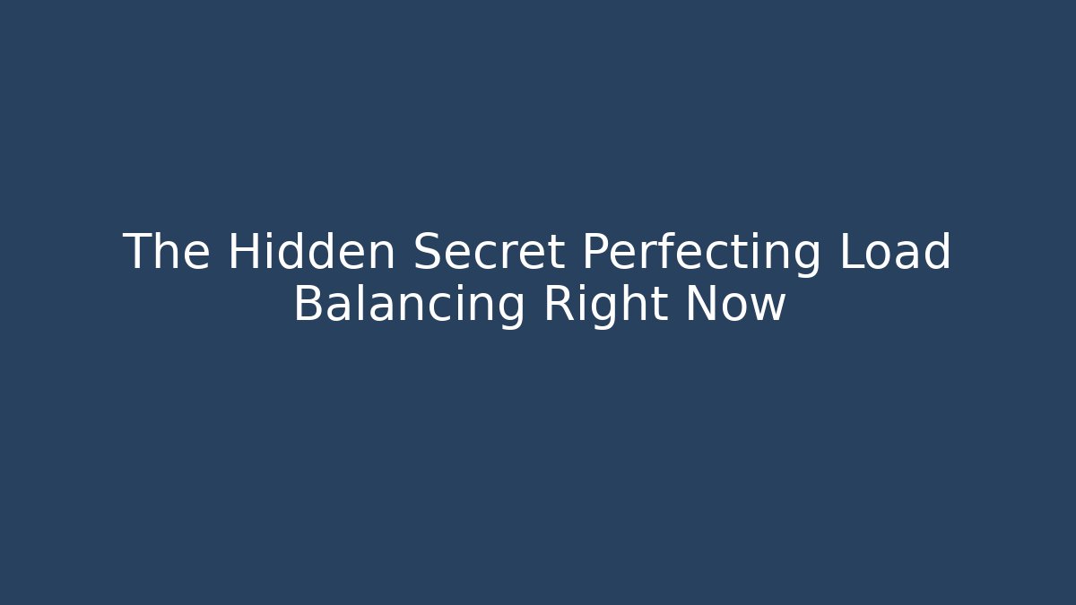 The Hidden Secret Perfecting Load Balancing Right Now - Create More Assets