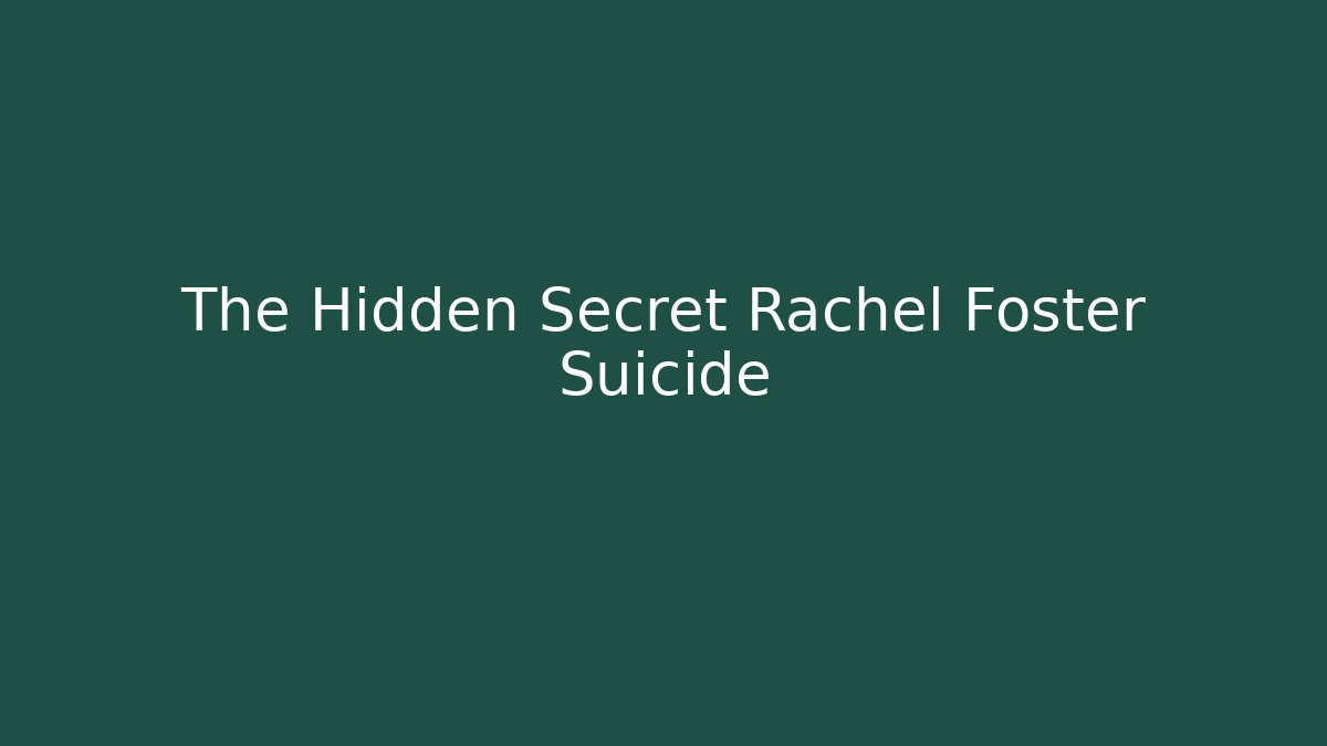 The Hidden Secret Rachel Foster Suicide