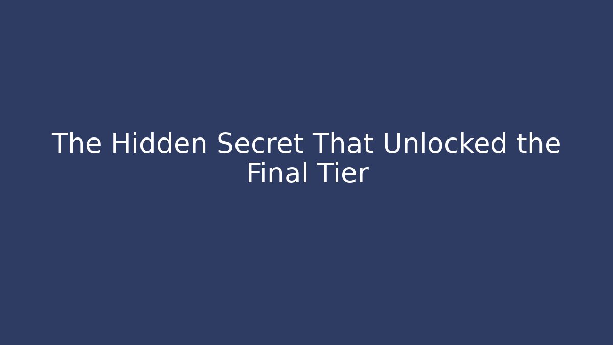 The Hidden Secret That Unlocked the Final Tier