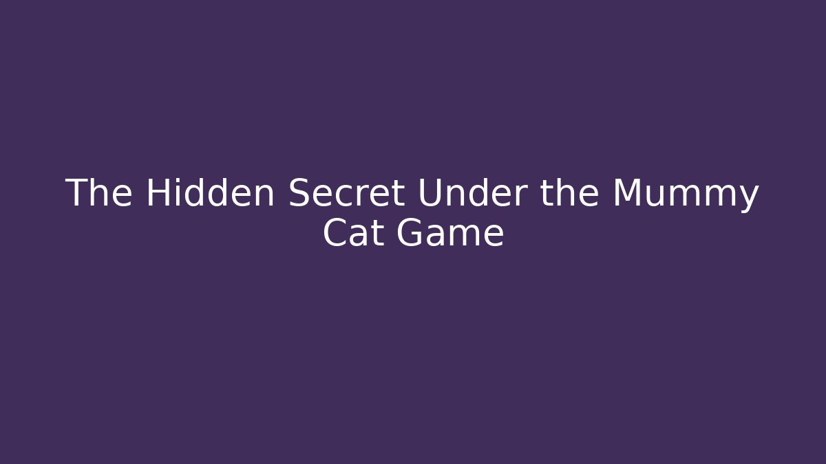 The Hidden Secret Under the Mummy Cat Game - Create More Assets