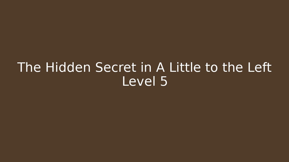 The Hidden Secret in A Little to the Left Level 5
