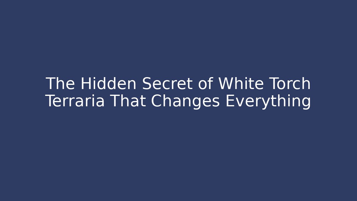 The Hidden Secret of White Torch Terraria That Changes Everything