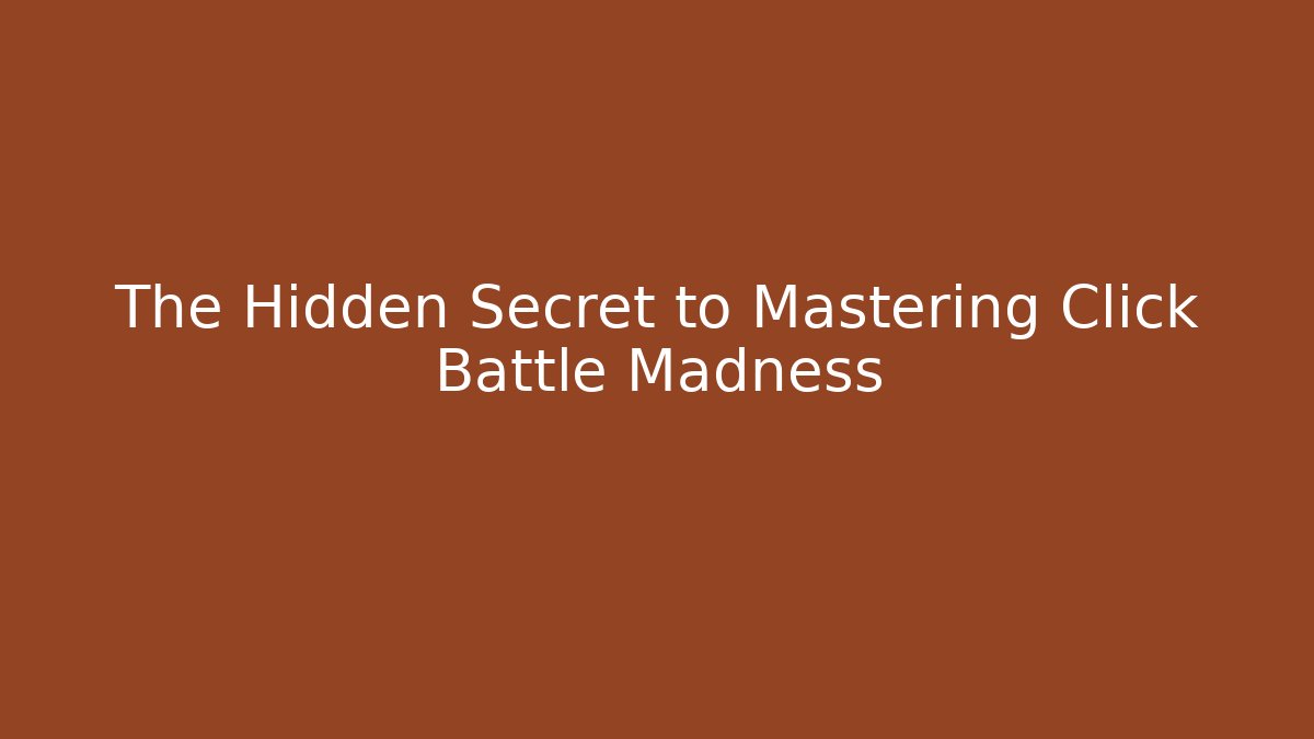 The Hidden Secret to Mastering Click Battle Madness