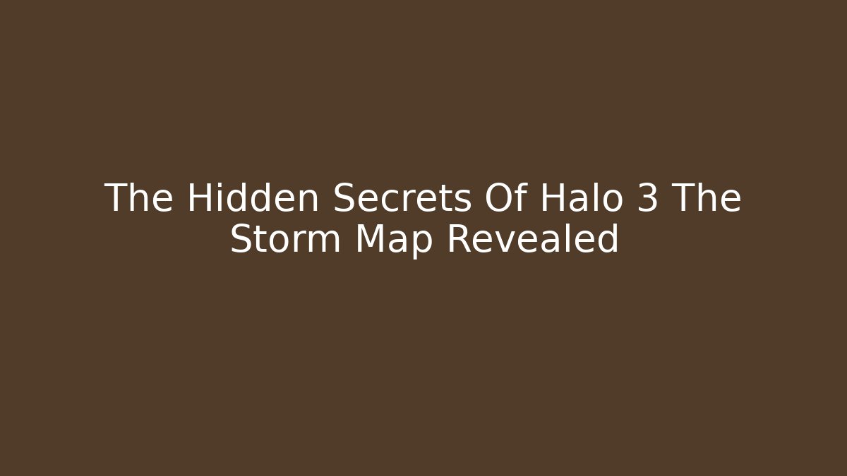 The Hidden Secrets Of Halo 3 The Storm Map Revealed
