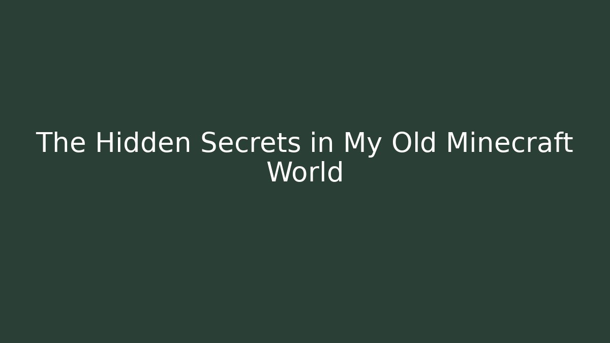 The Hidden Secrets in My Old Minecraft World