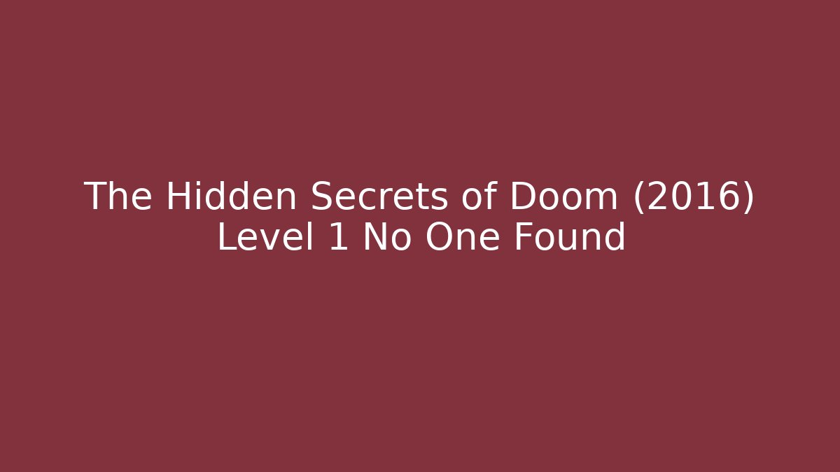 The Hidden Secrets of Doom (2016) Level 1 No One Found - Create More Assets