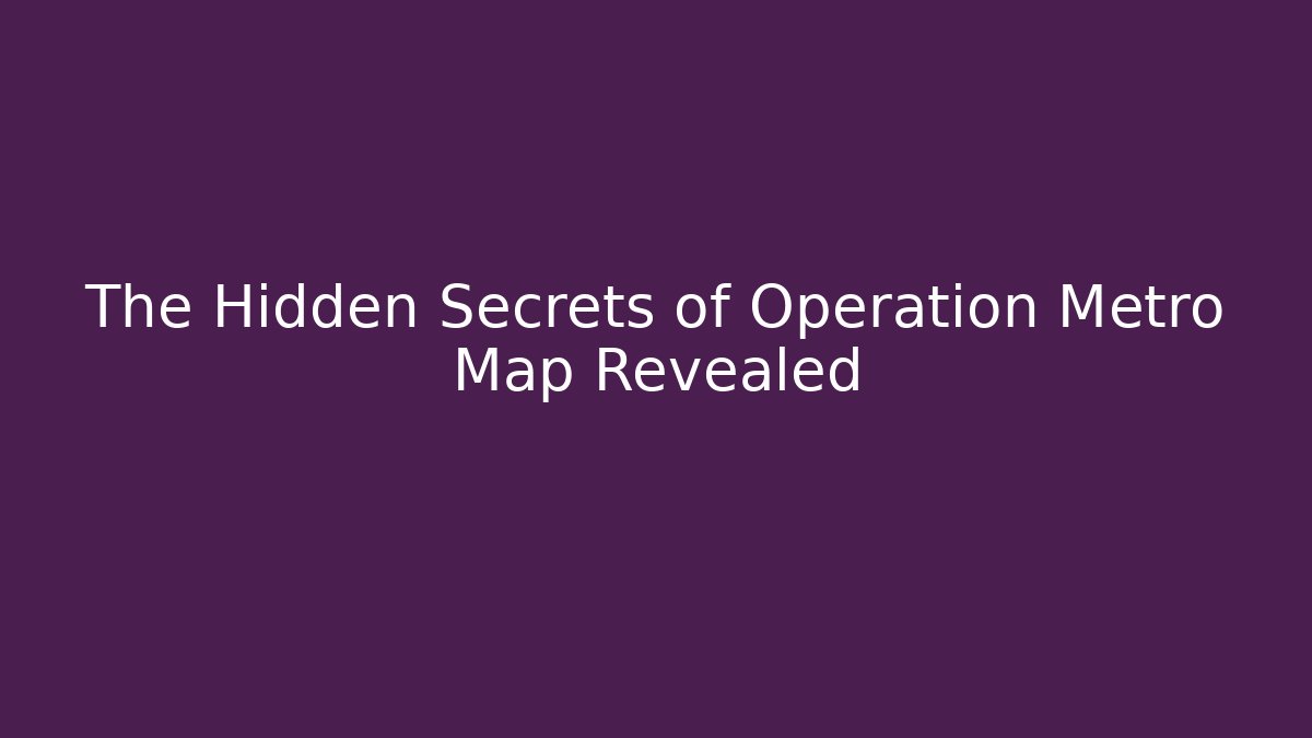 The Hidden Secrets of Operation Metro Map Revealed - Create More Assets