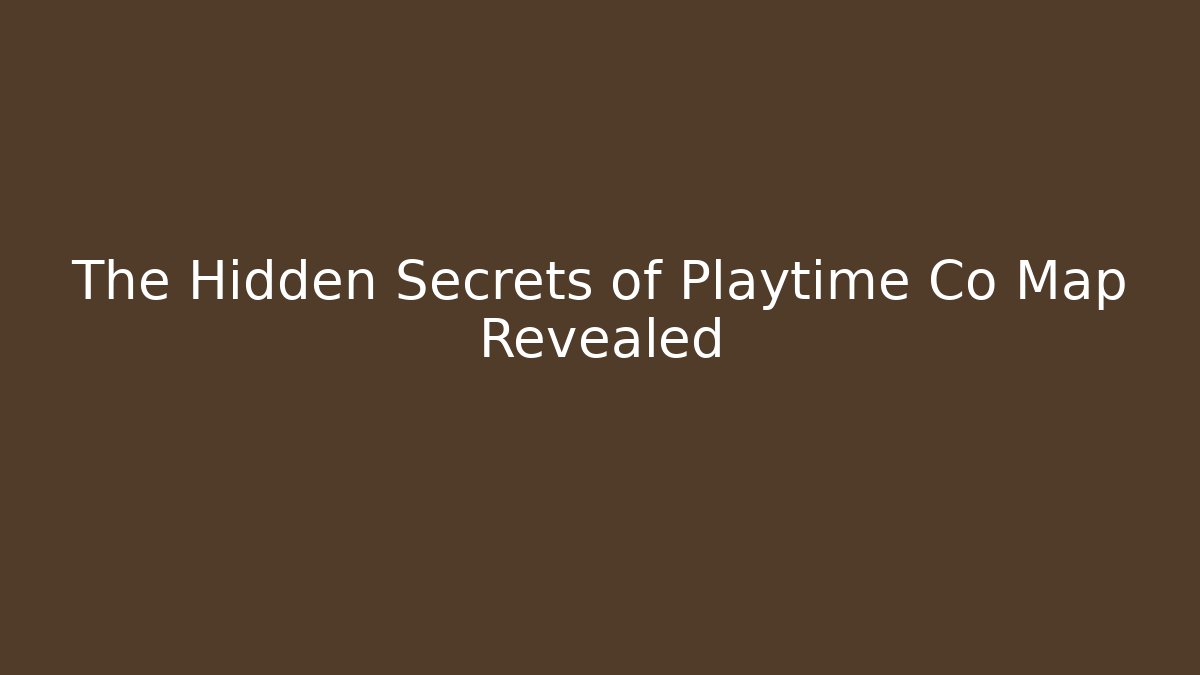 The Hidden Secrets of Playtime Co Map Revealed