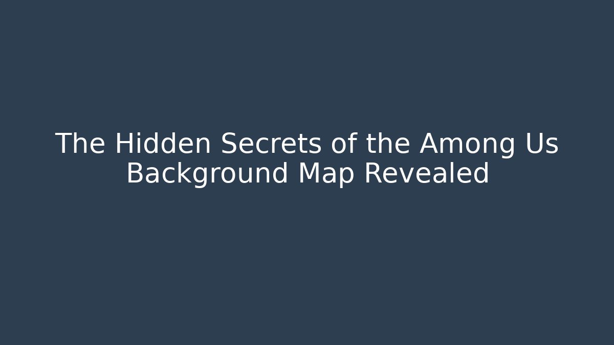 The Hidden Secrets of the Among Us Background Map Revealed