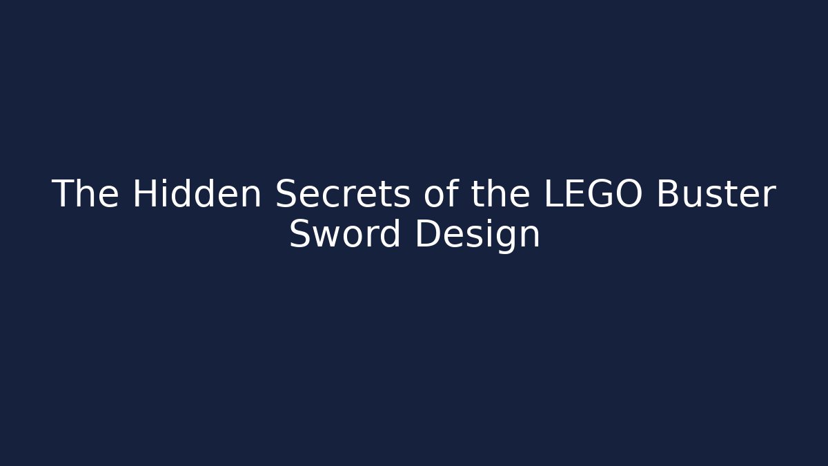 The Hidden Secrets of the LEGO Buster Sword Design