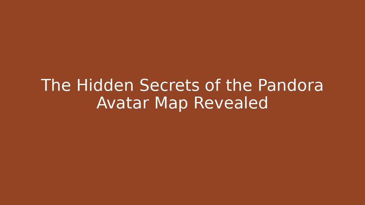 The Hidden Secrets of the Pandora Avatar Map Revealed