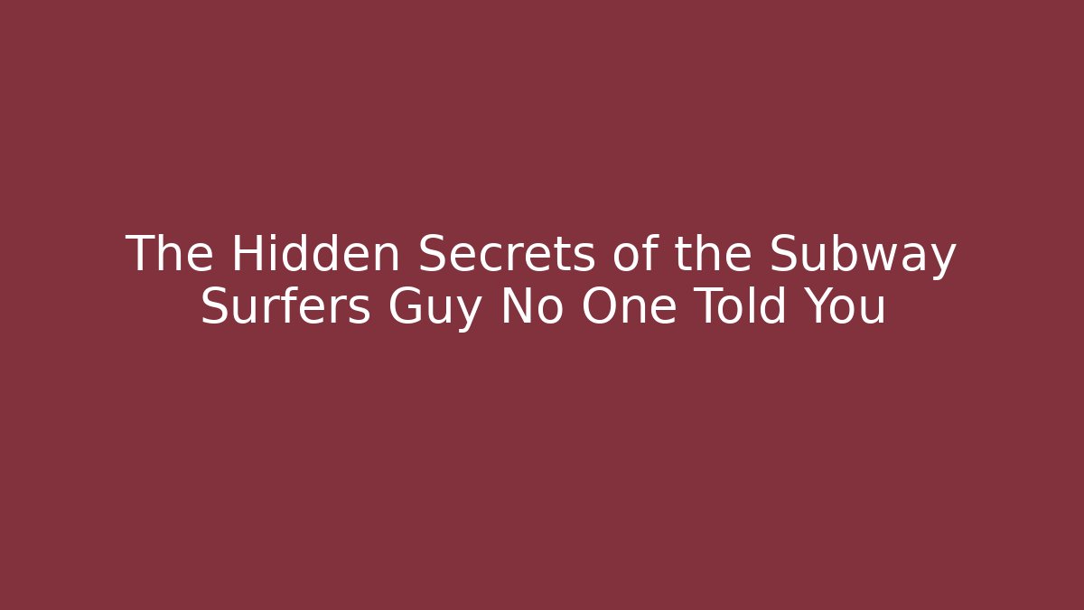 The Hidden Secrets of the Subway Surfers Guy No One Told You