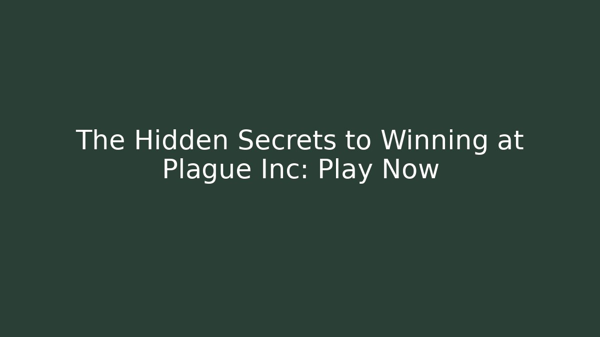 The Hidden Secrets to Winning at Plague Inc: Play Now