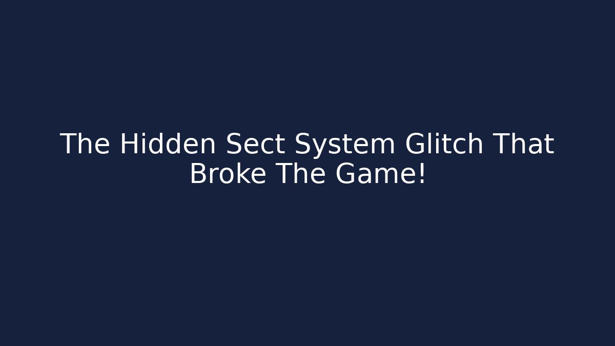 The Hidden Sect System Glitch That Broke The Game!
