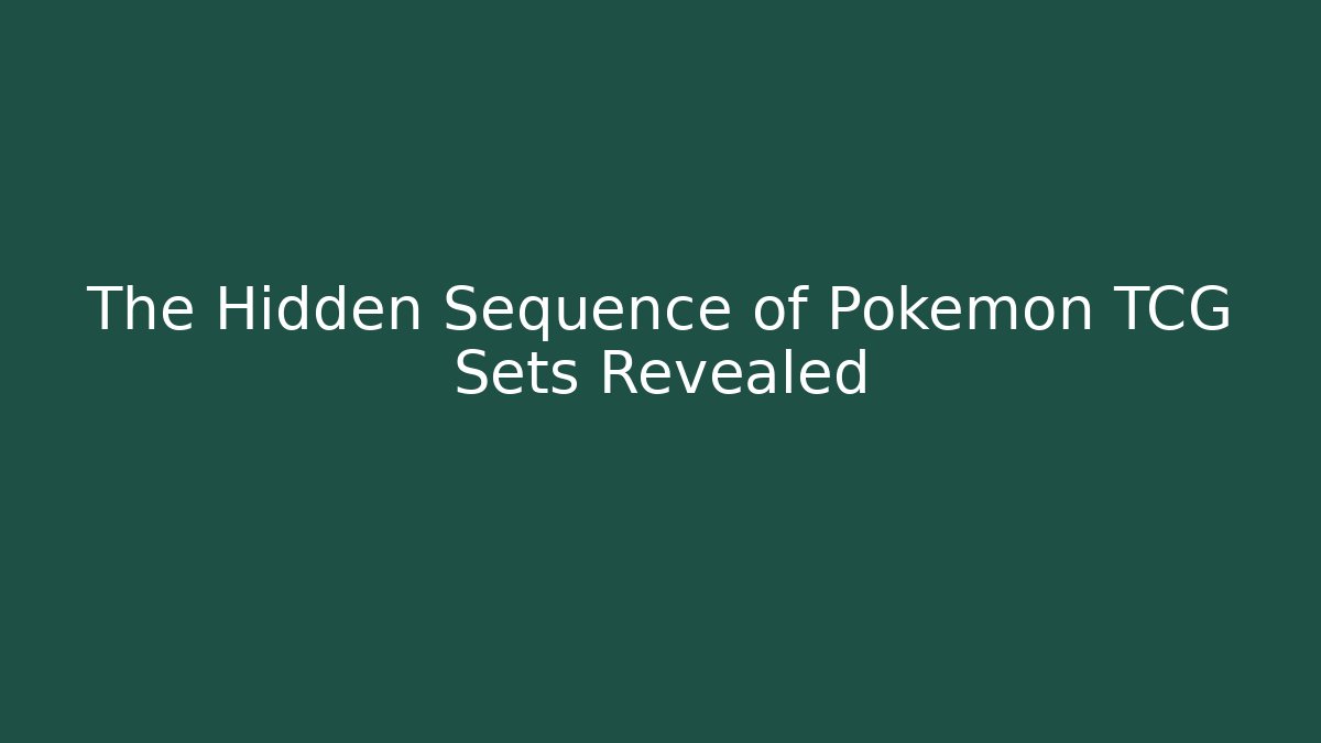The Hidden Sequence of Pokémon TCG Sets Revealed