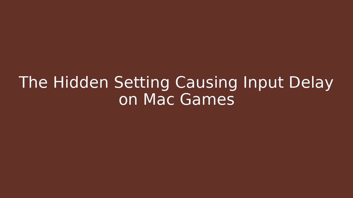 The Hidden Setting Causing Input Delay on Mac Games - Create More Assets