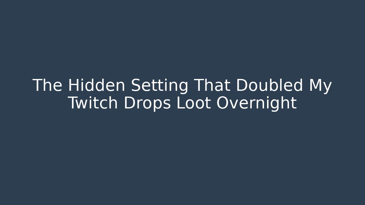 The Hidden Setting That Doubled My Twitch Drops Loot Overnight