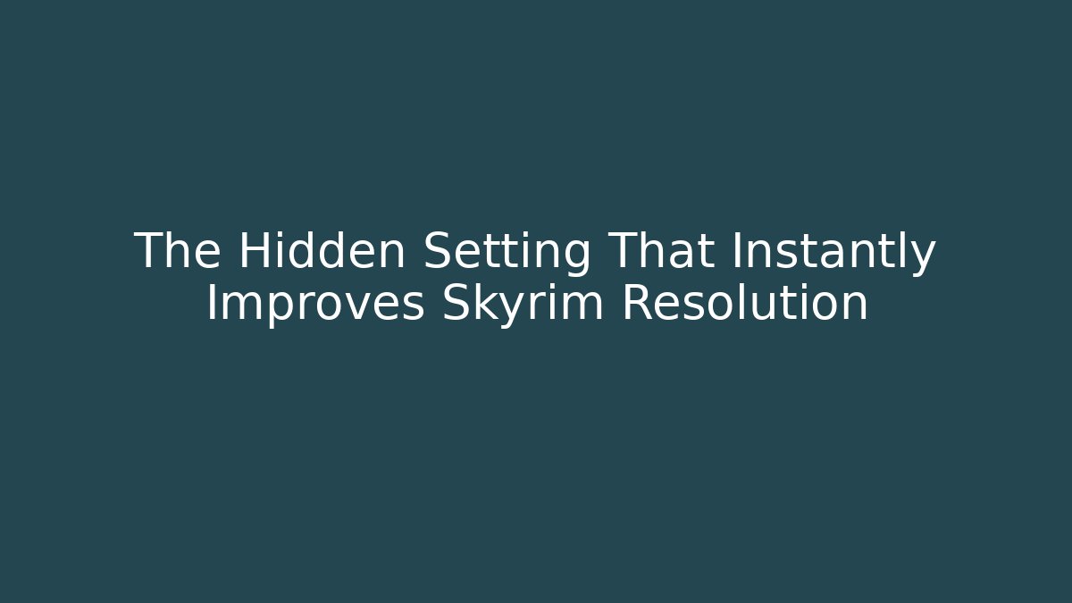 The Hidden Setting That Instantly Improves Skyrim Resolution - Create More Assets