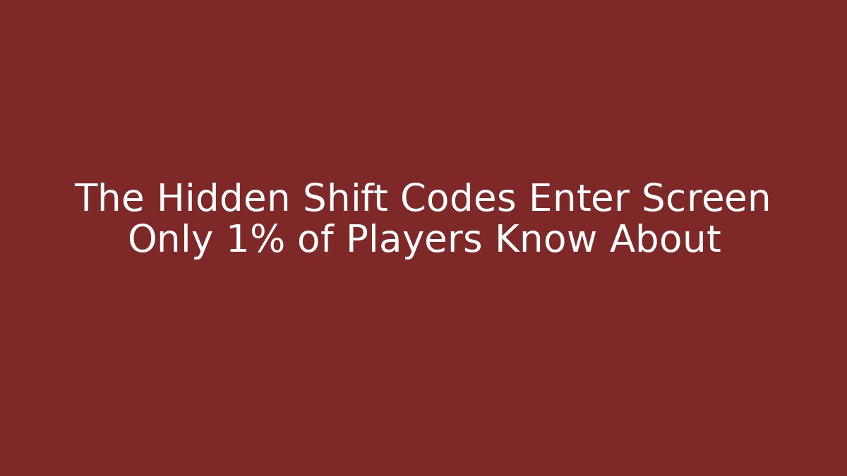 The Hidden Shift Codes Enter Screen Only 1% of Players Know About