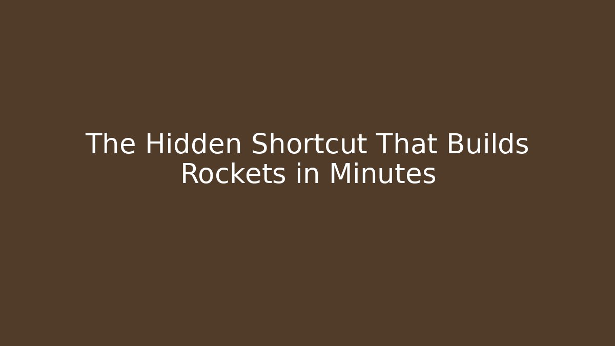 The Hidden Shortcut That Builds Rockets in Minutes