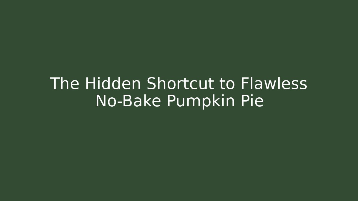 The Hidden Shortcut to Flawless No-Bake Pumpkin Pie