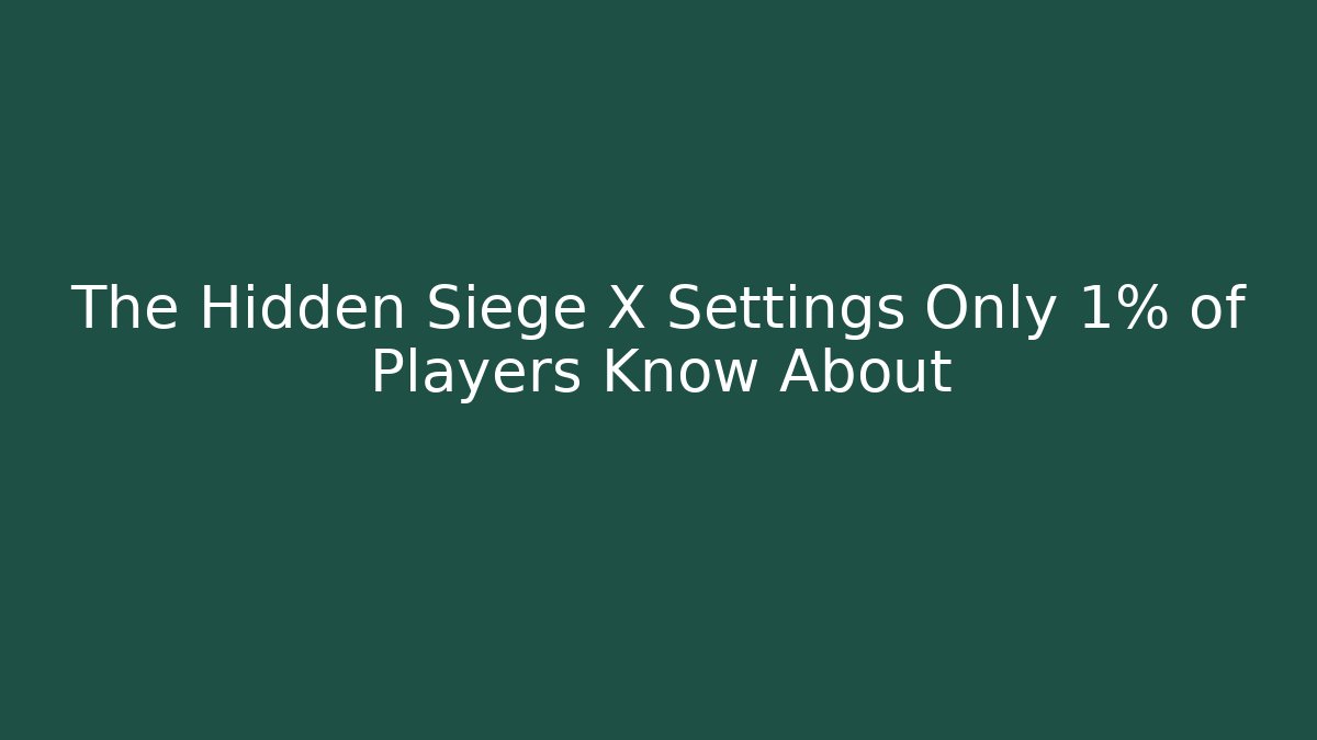 The Hidden Siege X Settings Only 1% of Players Know About