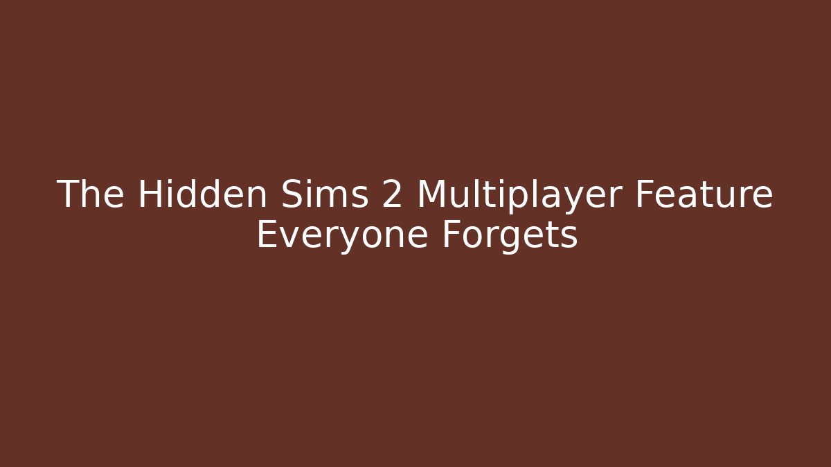 The Hidden Sims 2 Multiplayer Feature Everyone Forgets - Create More Assets