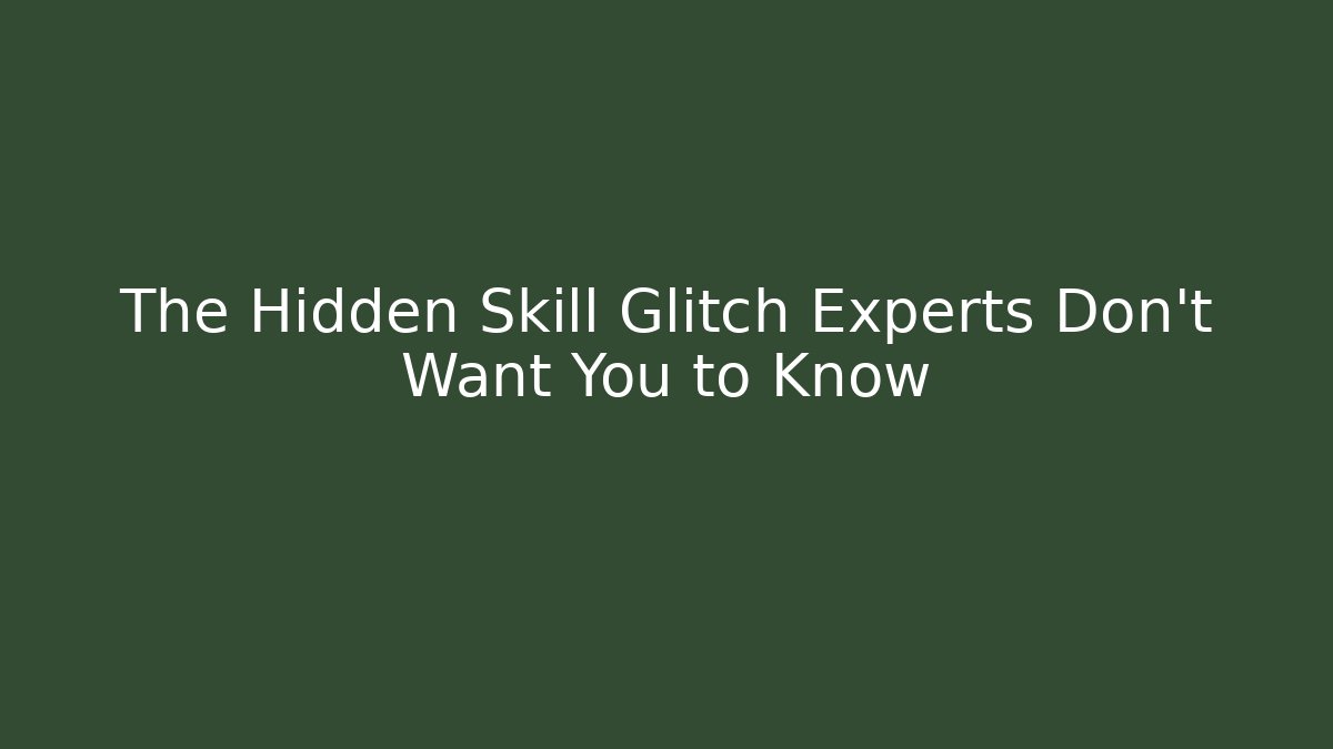 The Hidden Skill Glitch Experts Don't Want You to Know