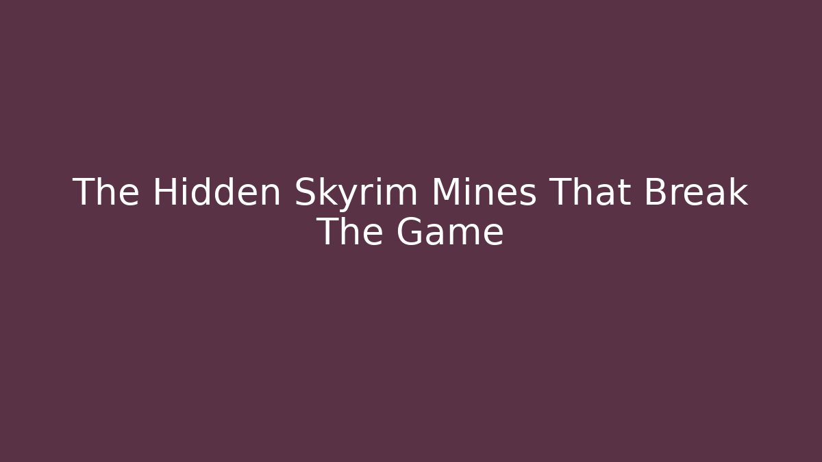 The Hidden Skyrim Mines That Break The Game