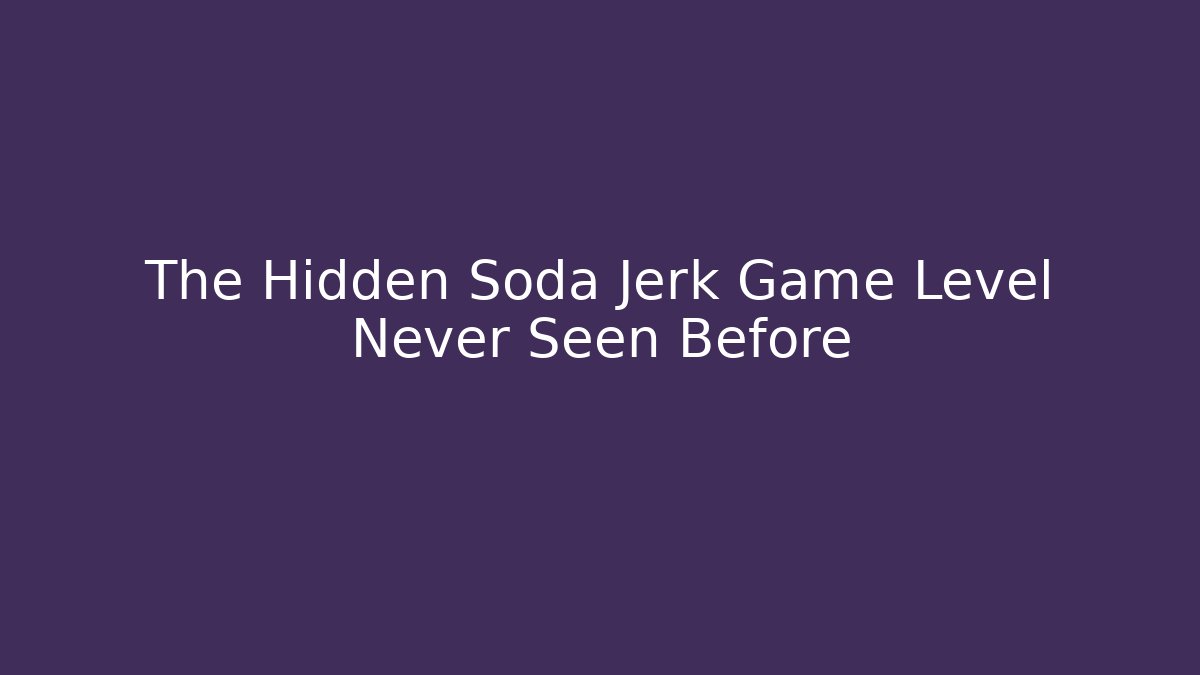 The Hidden Soda Jerk Game Level Never Seen Before - Create More Assets