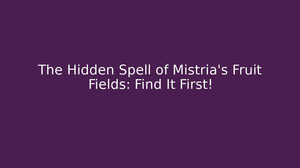 The Hidden Spell of Mistria's Fruit Fields: Find It First!