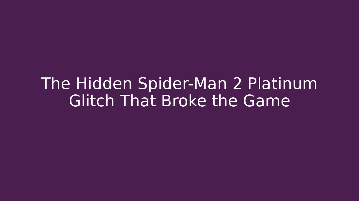 The Hidden Spider-Man 2 Platinum Glitch That Broke the Game