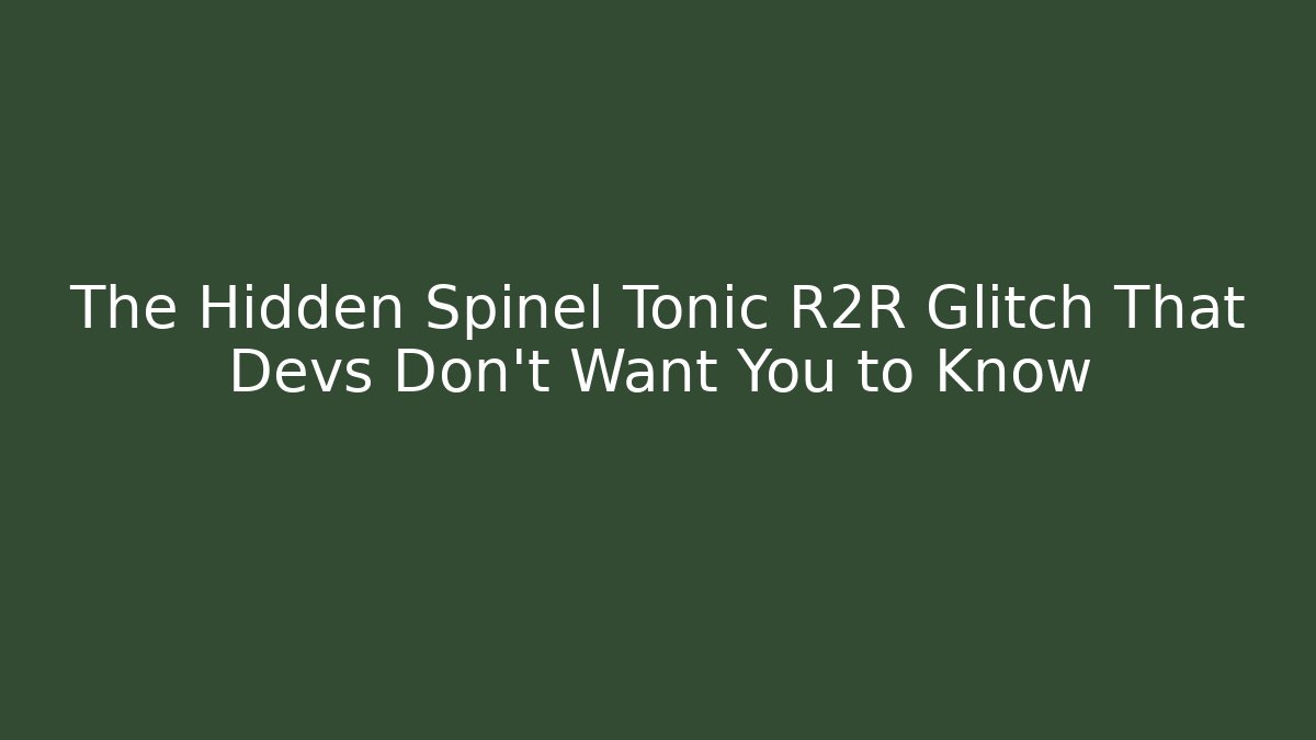 The Hidden Spinel Tonic R2R Glitch That Devs Don’t Want You to Know