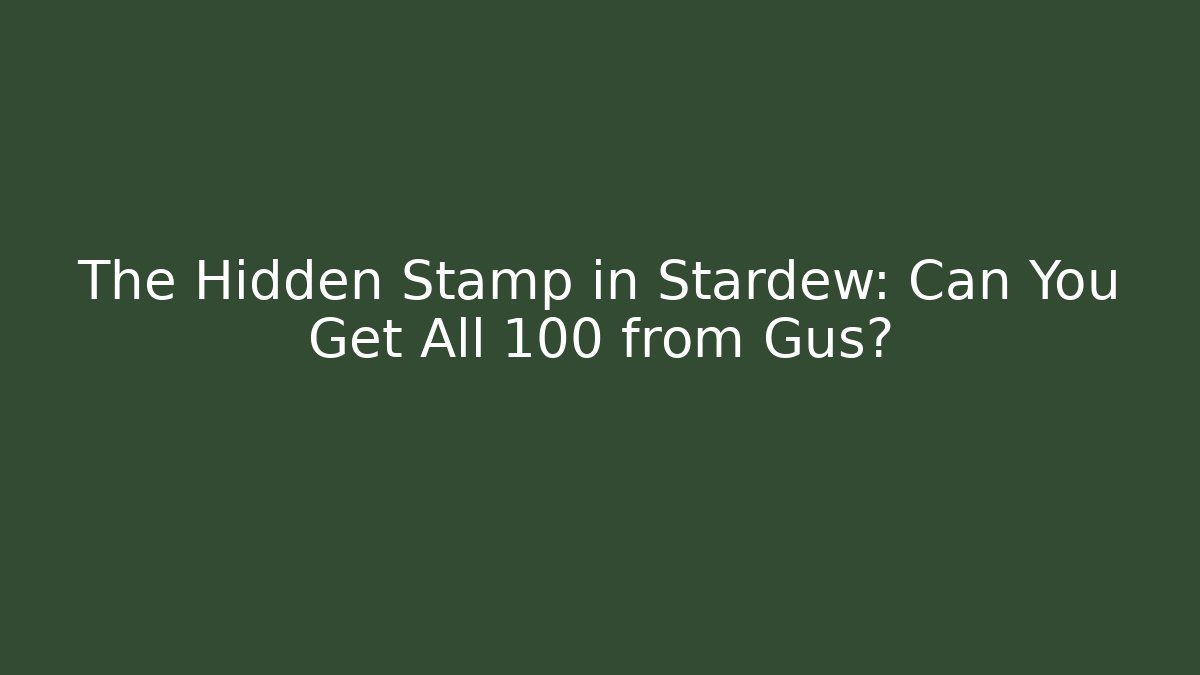The Hidden Stamp in Stardew: Can You Get All 100 from Gus?