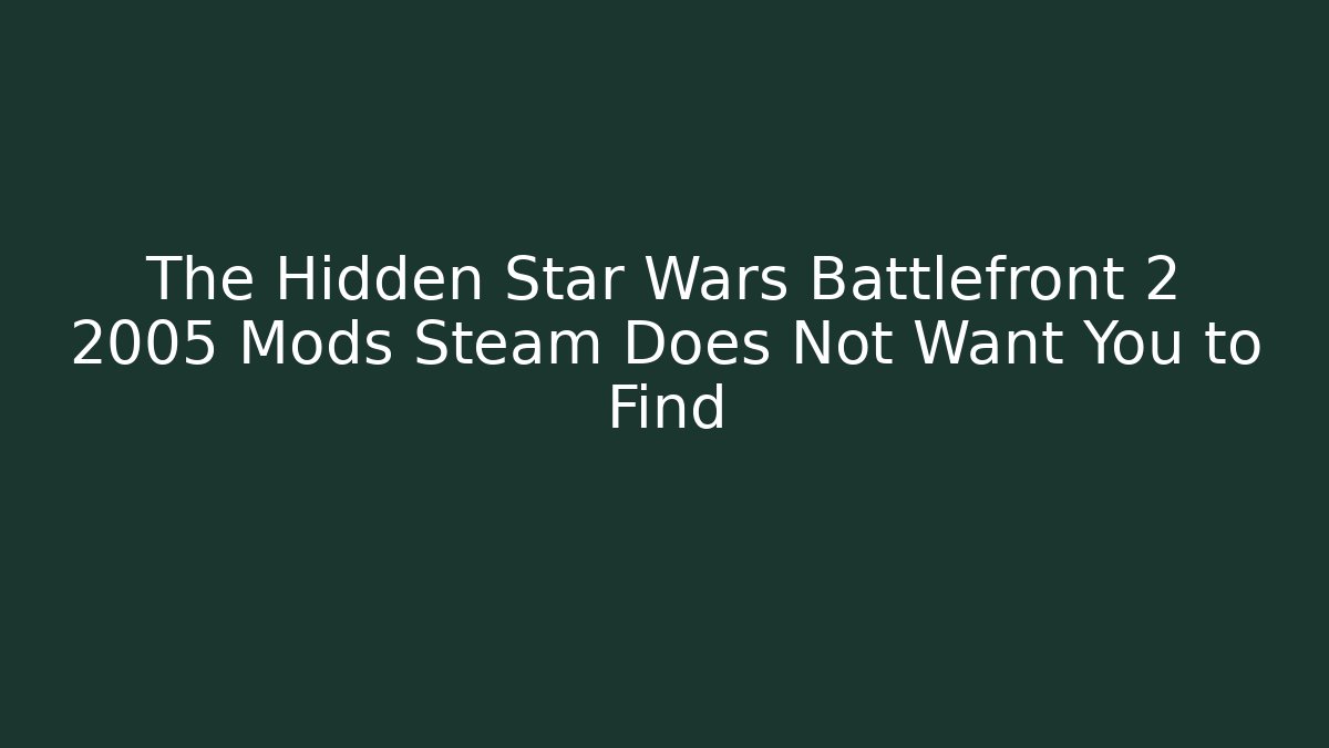 The Hidden Star Wars Battlefront 2 2005 Mods Steam Does Not Want You to Find