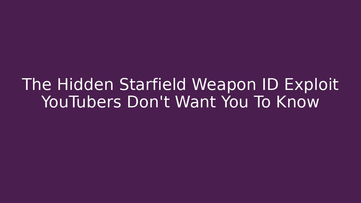 The Hidden Starfield Weapon ID Exploit YouTubers Don't Want You To Know