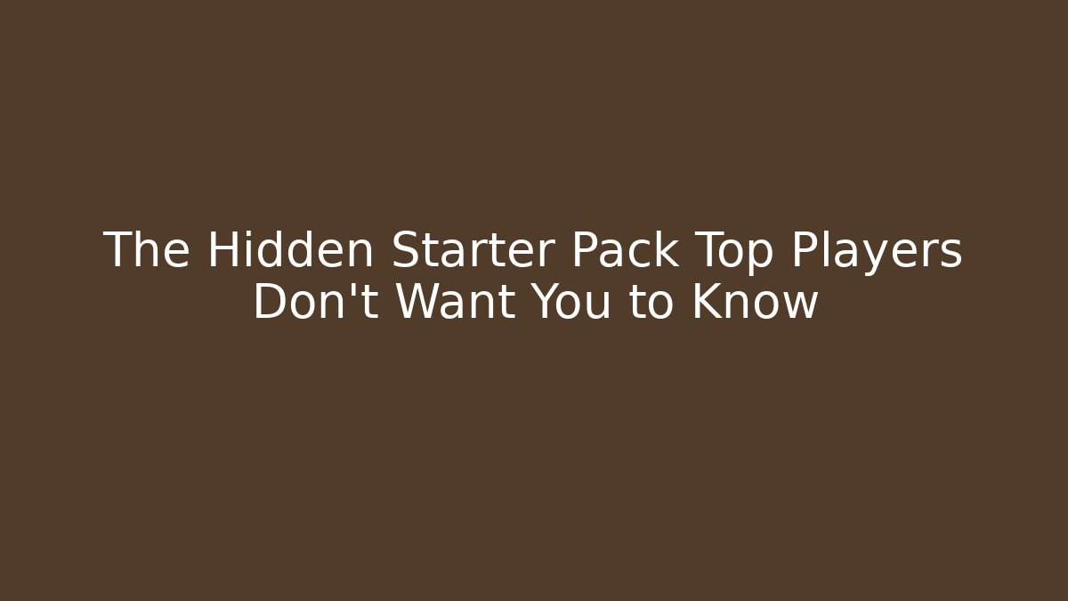 The Hidden Starter Pack Top Players Don't Want You to Know