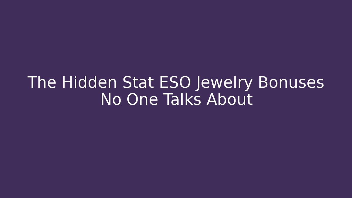 The Hidden Stat ESO Jewelry Bonuses No One Talks About