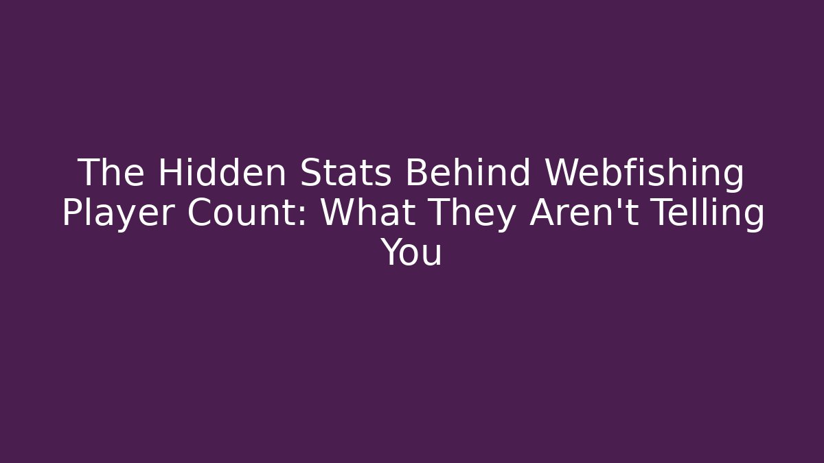 The Hidden Stats Behind Webfishing Player Count: What They Aren't Telling You