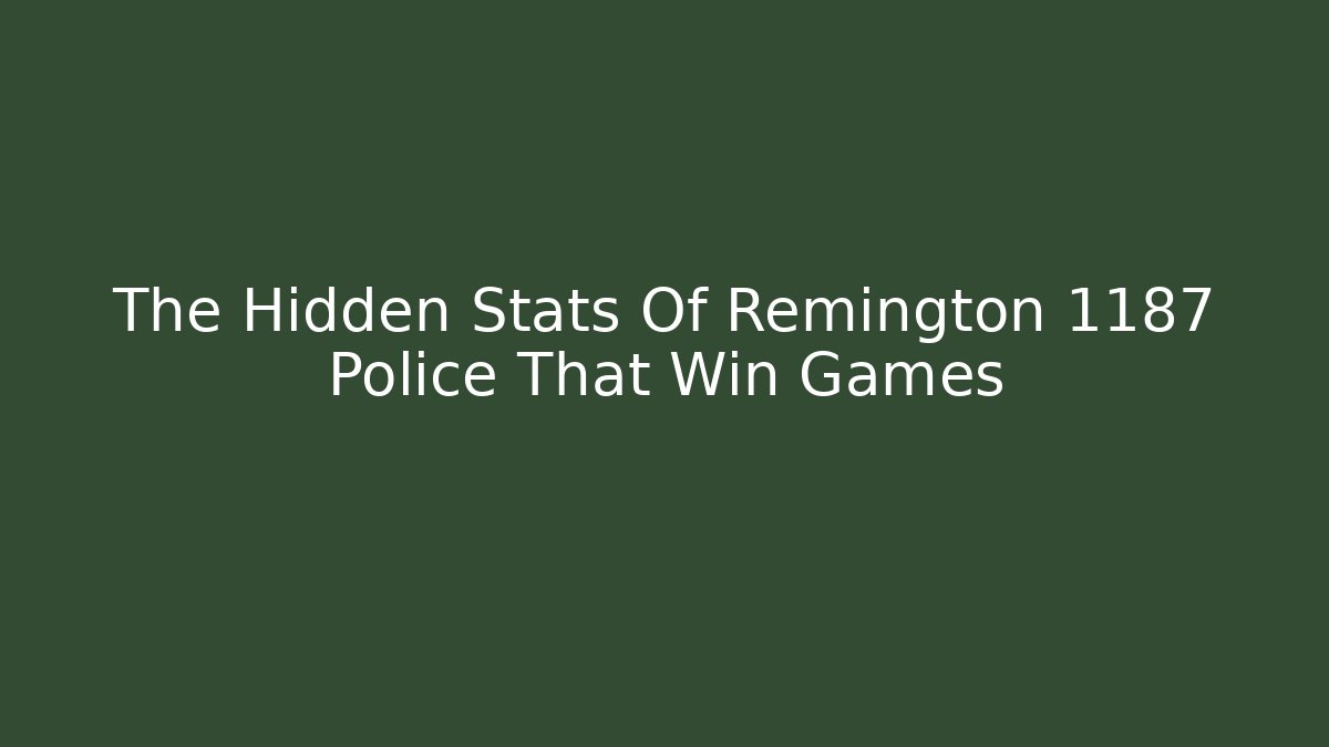 The Hidden Stats Of Remington 1187 Police That Win Games