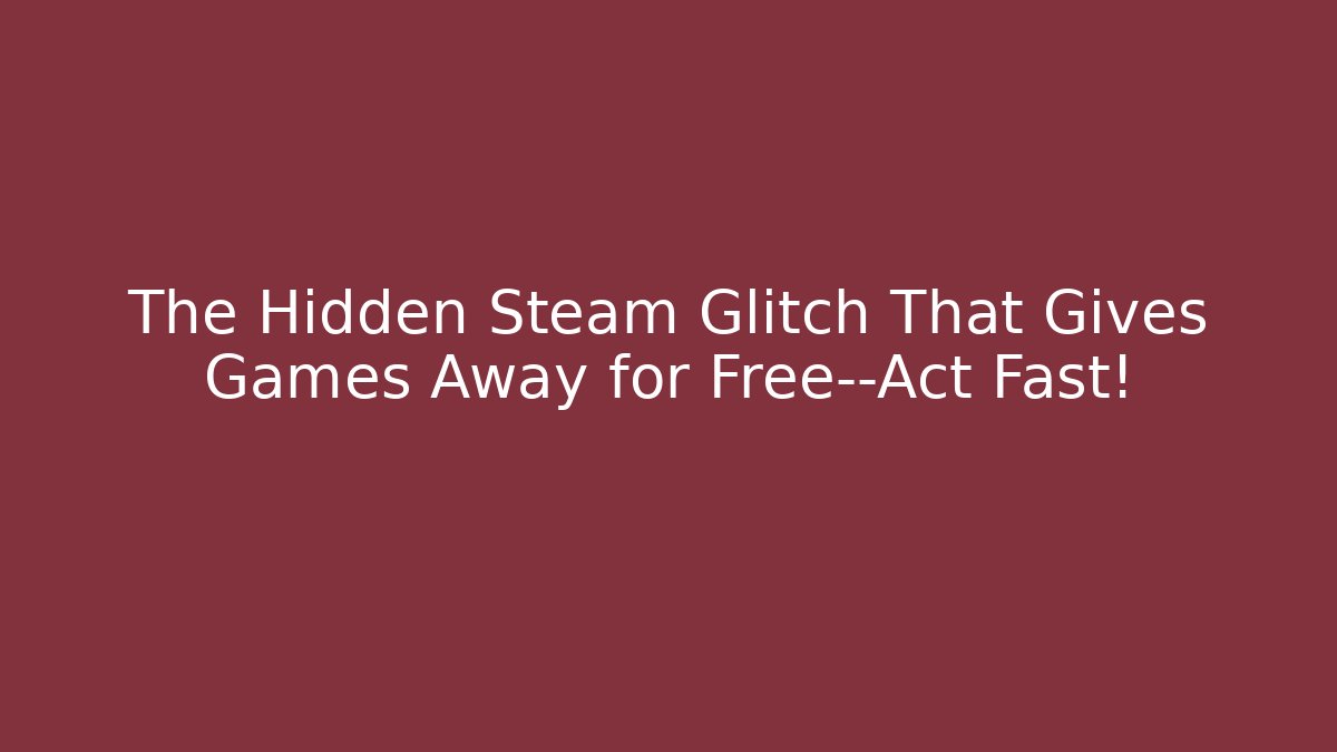 The Hidden Steam Glitch That Gives Games Away for Free—Act Fast!